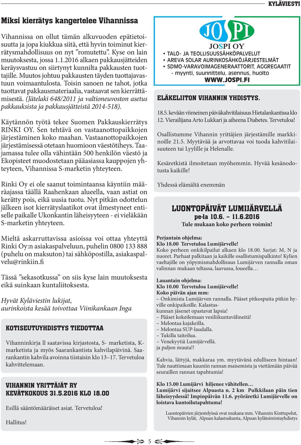 Toisin sanoen ne tahot, jotka tuottavat pakkausmateriaalia, vastaavat sen kierrättämisestä. (Jätelaki 648/2011 ja valtioneuvoston asetus pakkauksista ja pakkausjätteistä 2014-518).