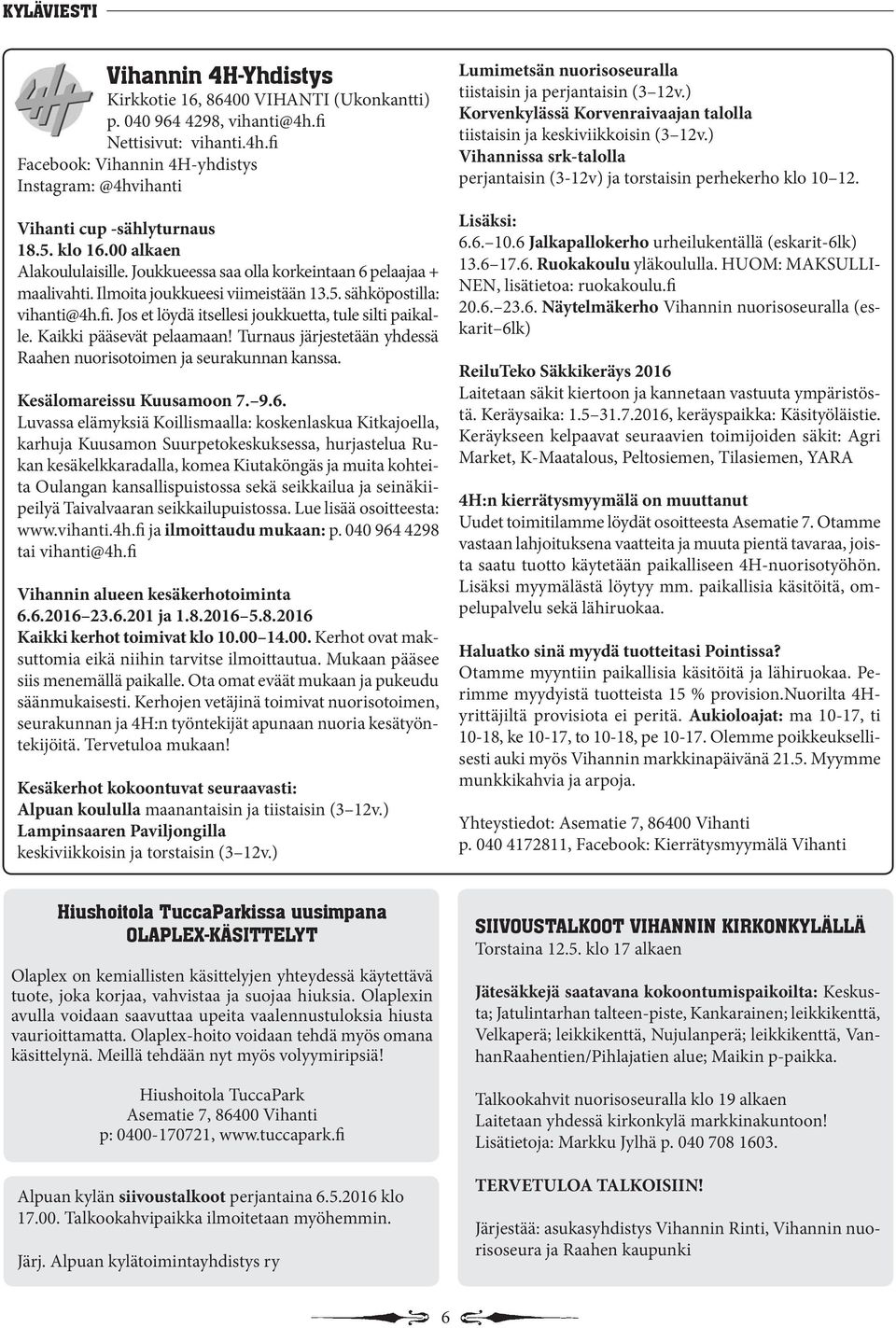 Jos et löydä itsellesi joukkuetta, tule silti paikalle. Kaikki pääsevät pelaamaan! Turnaus järjestetään yhdessä Raahen nuorisotoimen ja seurakunnan kanssa. Kesälomareissu Kuusamoon 7. 9.6.