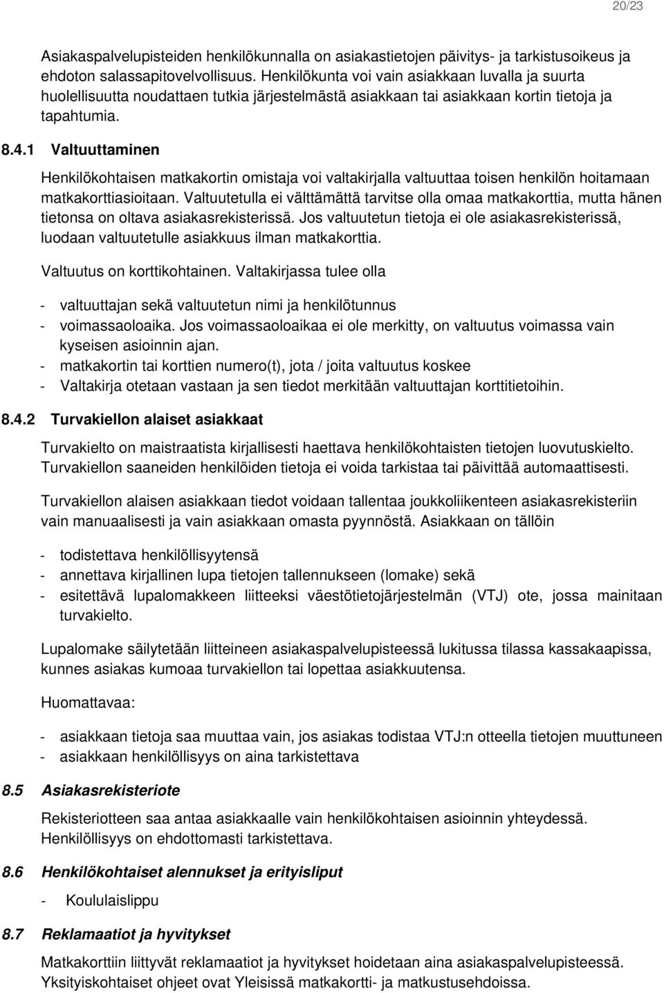 1 Valtuuttaminen Henkilökohtaisen matkakortin omistaja voi valtakirjalla valtuuttaa toisen henkilön hoitamaan matkakorttiasioitaan.