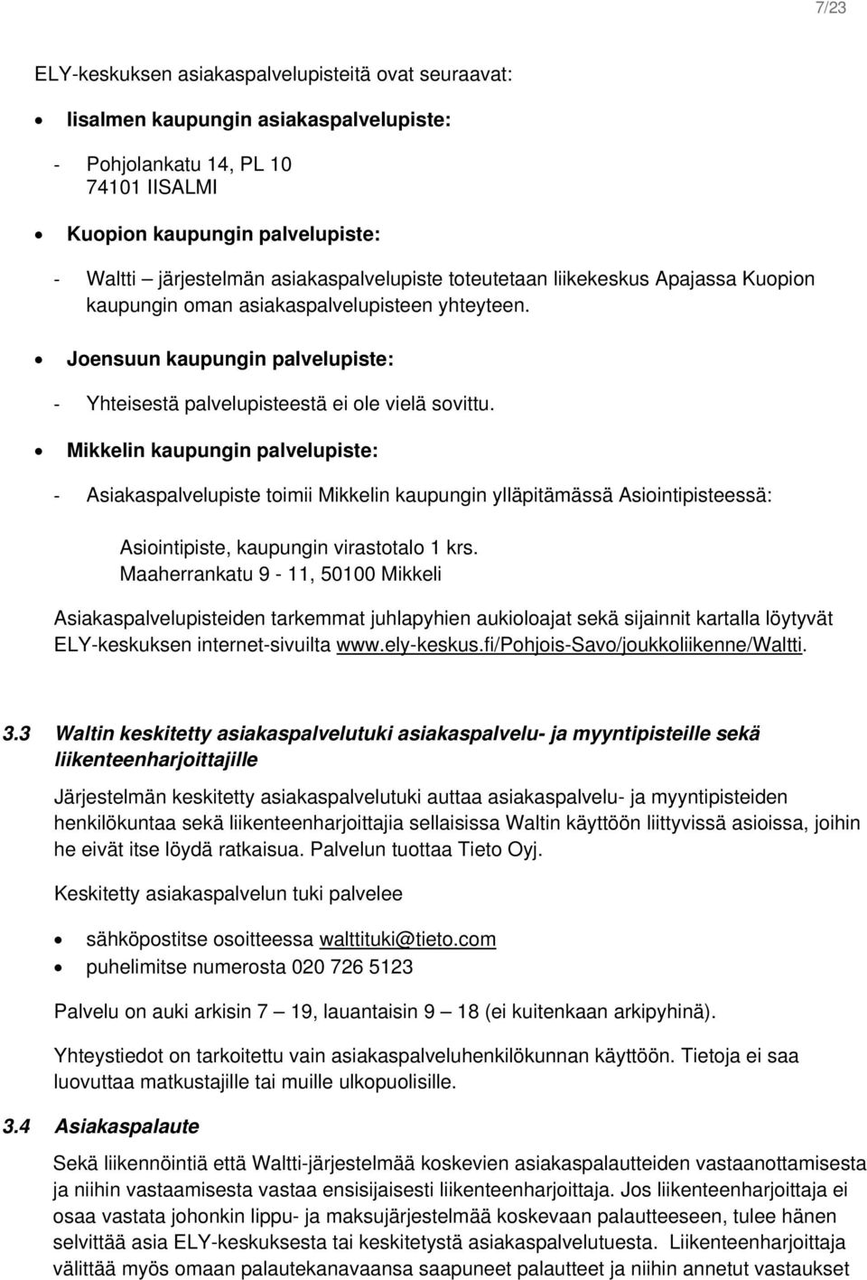 Mikkelin kaupungin palvelupiste: Asiakaspalvelupiste toimii Mikkelin kaupungin ylläpitämässä Asiointipisteessä: Asiointipiste, kaupungin virastotalo 1 krs.