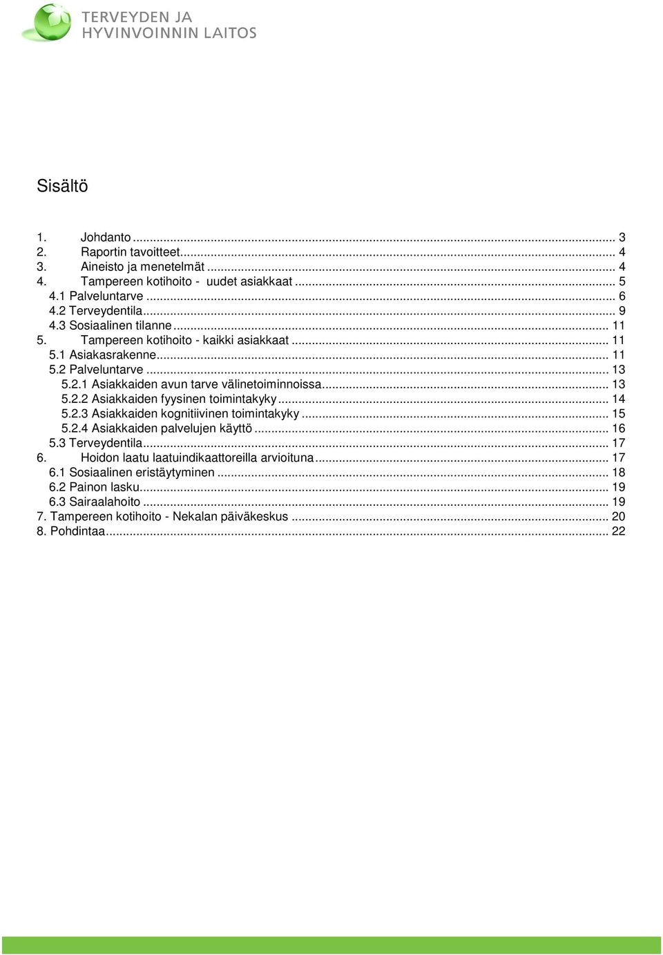 .. 14 5.2.3 Asiakkaiden kognitiivinen toimintakyky... 15 5.2.4 Asiakkaiden palvelujen käyttö... 16 5.3 Terveydentila... 17 6. Hoidon laatu laatuindikaattoreilla arvioituna... 17 6.1 Sosiaalinen eristäytyminen.