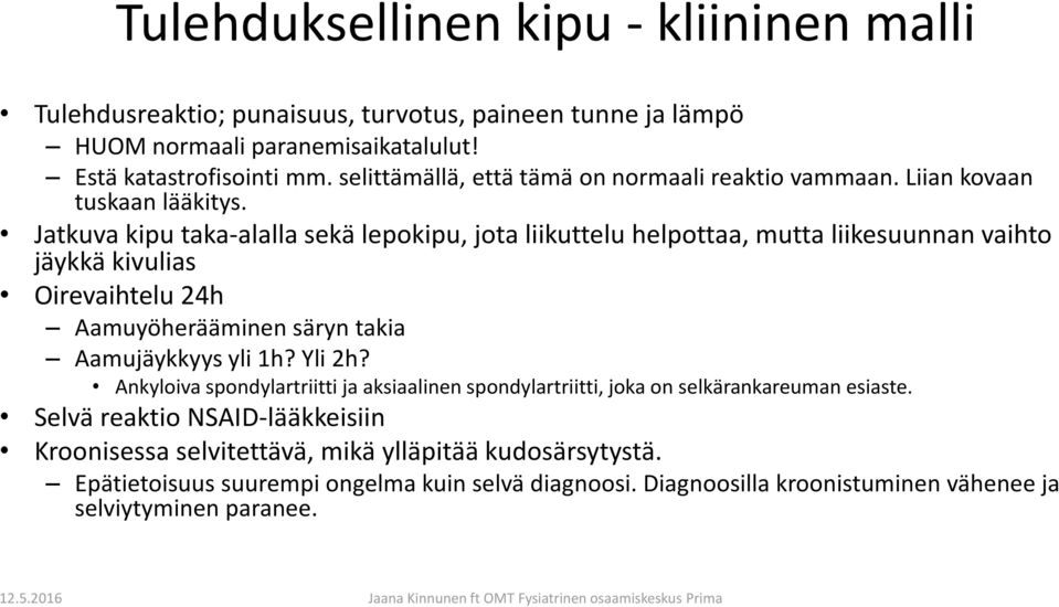 Jatkuva kipu taka-alalla sekä lepokipu, jota liikuttelu helpottaa, mutta liikesuunnan vaihto jäykkä kivulias Oirevaihtelu 24h Aamuyöherääminen säryn takia Aamujäykkyys yli 1h?