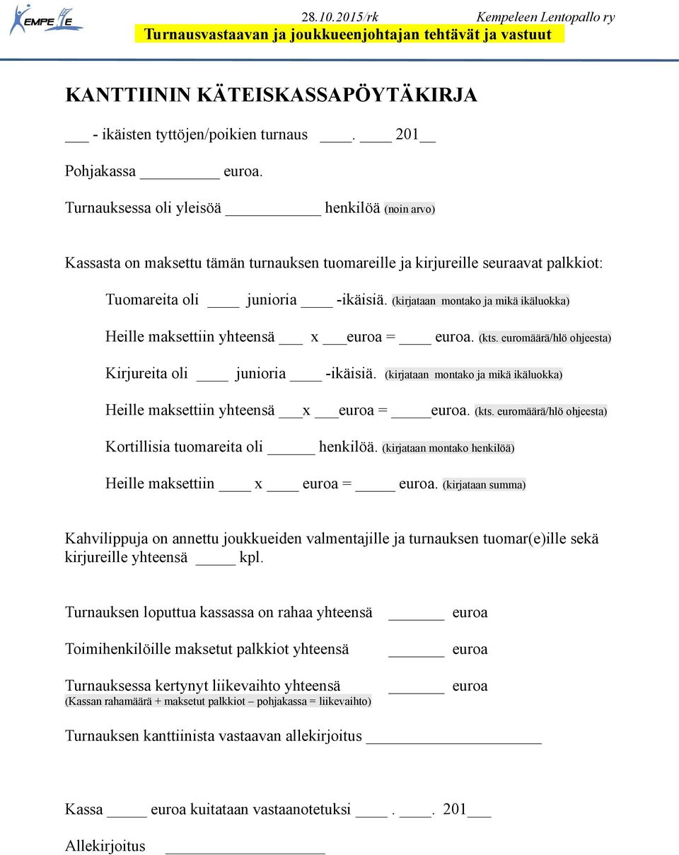 (kirjataan montako ja mikä ikäluokka) Heille maksettiin yhteensä x euroa = euroa. (kts. euromäärä/hlö ohjeesta) Kirjureita oli junioria -ikäisiä.