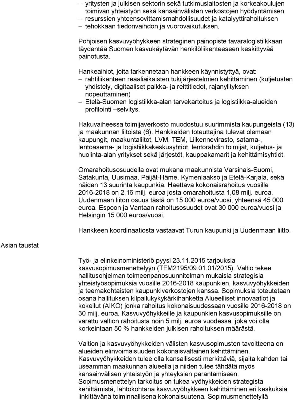 Pohjoisen kasvuvyöhykkeen strateginen painopiste tavaralogistiikkaan täydentää Suomen kasvukäytävän henkilöliikenteeseen keskittyvää painotusta.