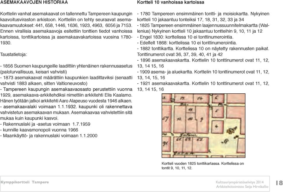 Ennen virallisia asemakaavoja esitettiin tonttien tiedot vanhoissa kartoissa, tonttikartoissa ja asemakaavakartoissa vuosina 1780-1930.