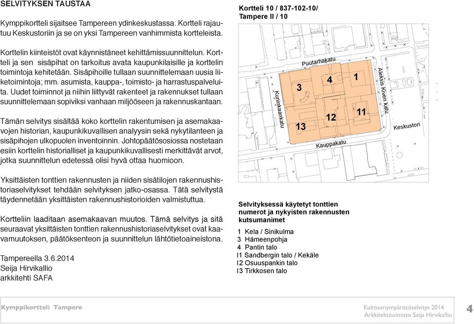 Sisäpihoille tullaan suunnittelemaan uusia liiketoimintoja; mm. asumista, kauppa-, toimisto- ja harrastuspalveluita.
