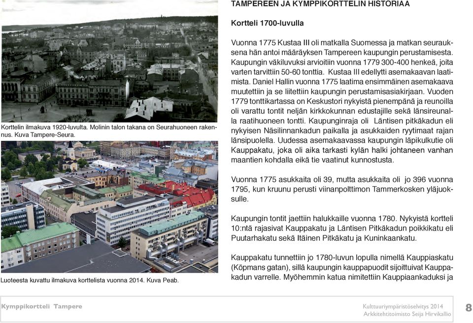Kaupungin väkiluvuksi arvioitiin vuonna 1779 300-400 henkeä, joita varten tarvittiin 50-60 tonttia. Kustaa III edellytti asemakaavan laatimista.