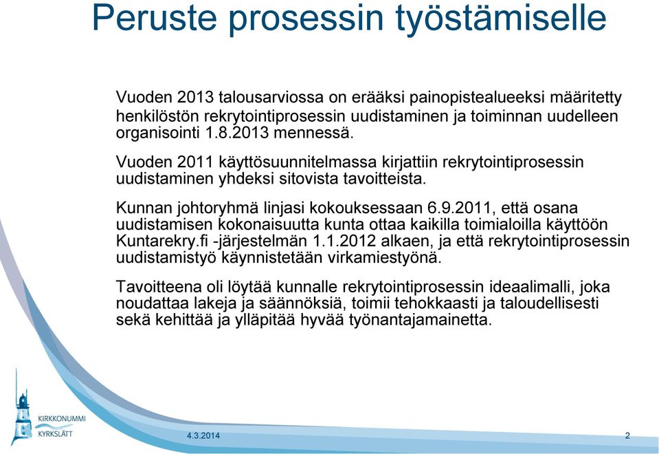 2011, että osana uudistamisen kokonaisuutta kunta ottaa kaikilla toimialoilla käyttöön Kuntarekry.fi -järjestelmän 1.1.2012 alkaen, ja että rekrytointiprosessin uudistamistyö käynnistetään virkamiestyönä.