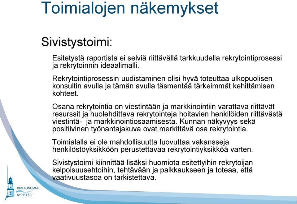 Osana rekrytointia on viestintään ja markkinointiin varattava riittävät resurssit ja huolehdittava rekrytointeja hoitavien henkilöiden riittävästä viestintä- ja markkinointiosaamisesta.