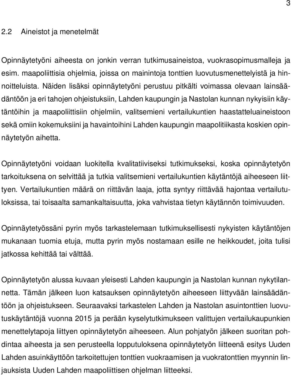 Näiden lisäksi opinnäytetyöni perustuu pitkälti voimassa olevaan lainsäädäntöön ja eri tahojen ohjeistuksiin, Lahden kaupungin ja Nastolan kunnan nykyisiin käytäntöihin ja maapoliittisiin ohjelmiin,