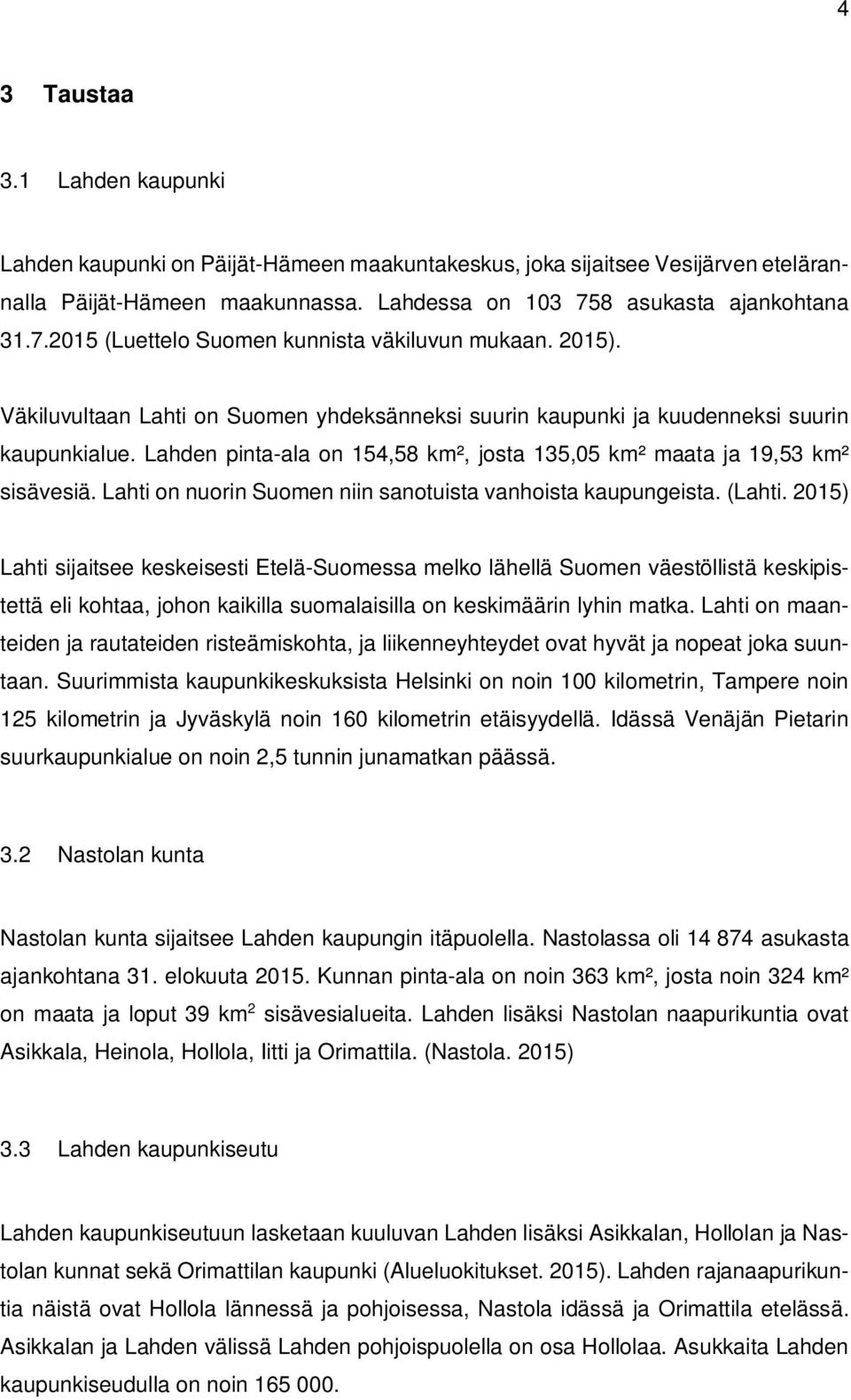 Lahden pinta-ala on 154,58 km², josta 135,05 km² maata ja 19,53 km² sisävesiä. Lahti on nuorin Suomen niin sanotuista vanhoista kaupungeista. (Lahti.