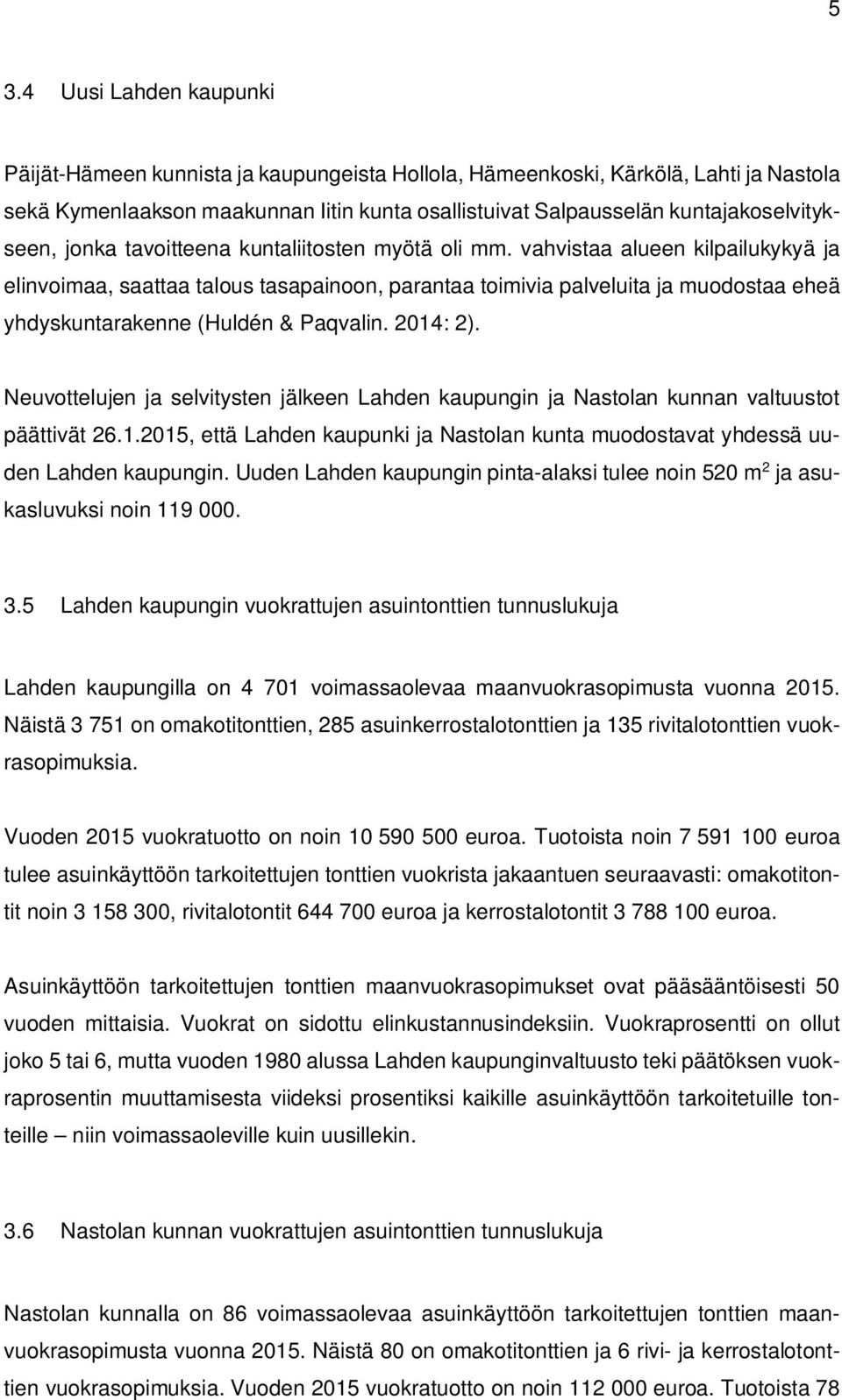 vahvistaa alueen kilpailukykyä ja elinvoimaa, saattaa talous tasapainoon, parantaa toimivia palveluita ja muodostaa eheä yhdyskuntarakenne (Huldén & Paqvalin. 2014: 2).