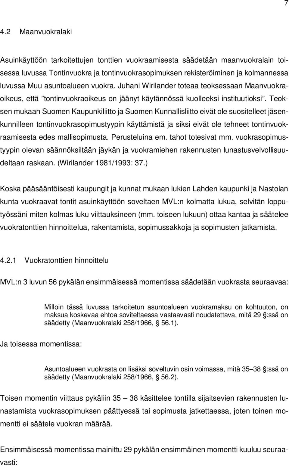 Teoksen mukaan Suomen Kaupunkiliitto ja Suomen Kunnallisliitto eivät ole suositelleet jäsenkunnilleen tontinvuokrasopimustyypin käyttämistä ja siksi eivät ole tehneet tontinvuokraamisesta edes