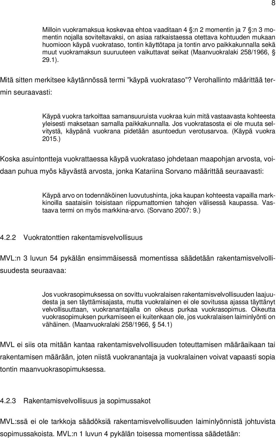 Verohallinto määrittää termin seuraavasti: Käypä vuokra tarkoittaa samansuuruista vuokraa kuin mitä vastaavasta kohteesta yleisesti maksetaan samalla paikkakunnalla.
