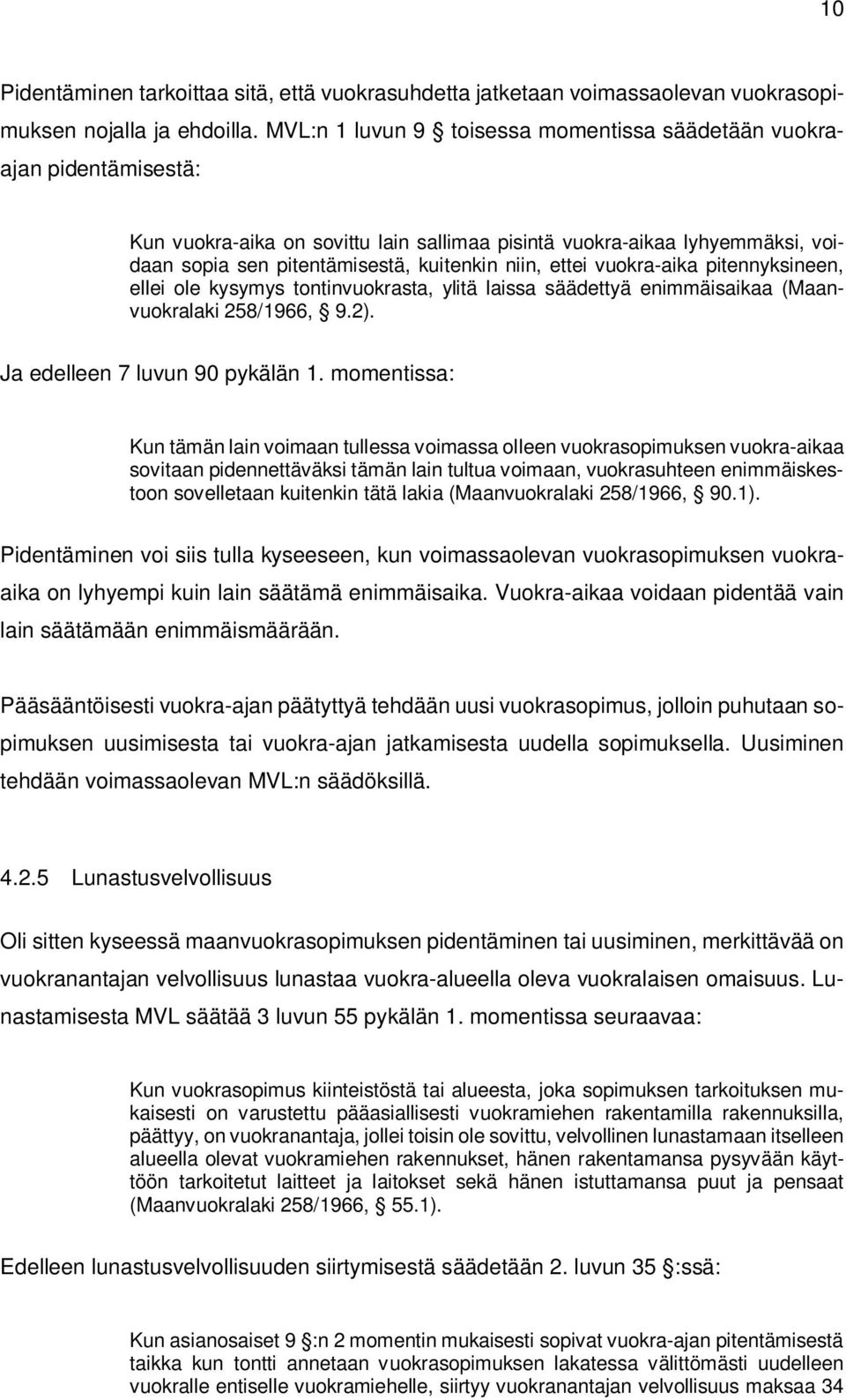 ettei vuokra-aika pitennyksineen, ellei ole kysymys tontinvuokrasta, ylitä laissa säädettyä enimmäisaikaa (Maanvuokralaki 258/1966, 9.2). Ja edelleen 7 luvun 90 pykälän 1.