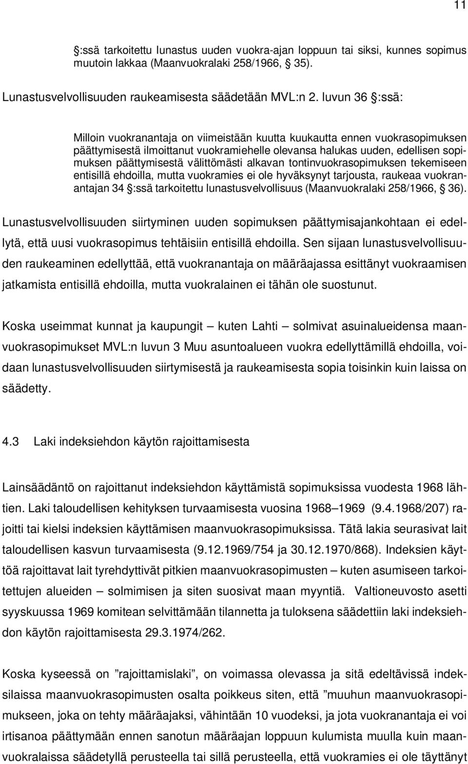 välittömästi alkavan tontinvuokrasopimuksen tekemiseen entisillä ehdoilla, mutta vuokramies ei ole hyväksynyt tarjousta, raukeaa vuokranantajan 34 :ssä tarkoitettu lunastusvelvollisuus