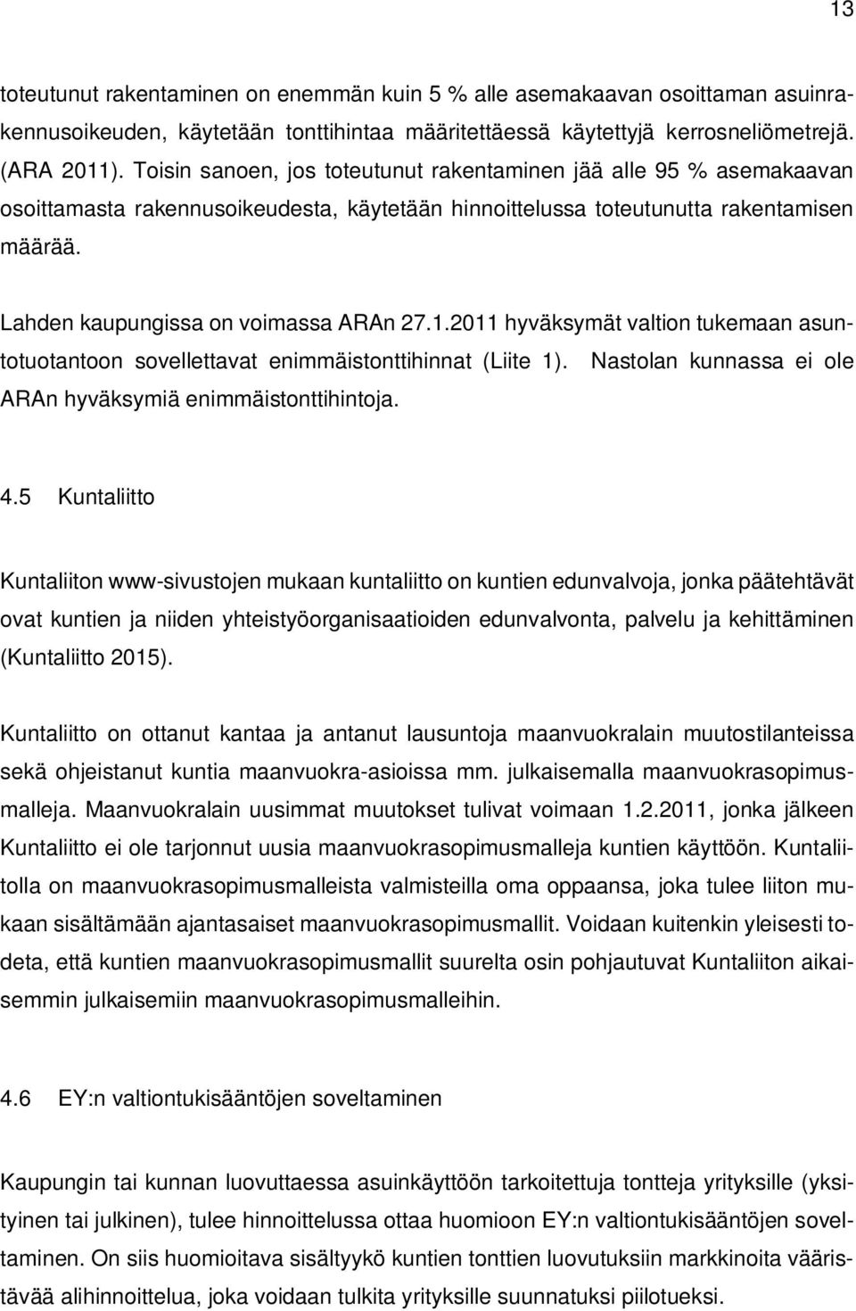 1.2011 hyväksymät valtion tukemaan asuntotuotantoon sovellettavat enimmäistonttihinnat (Liite 1). Nastolan kunnassa ei ole ARAn hyväksymiä enimmäistonttihintoja. 4.