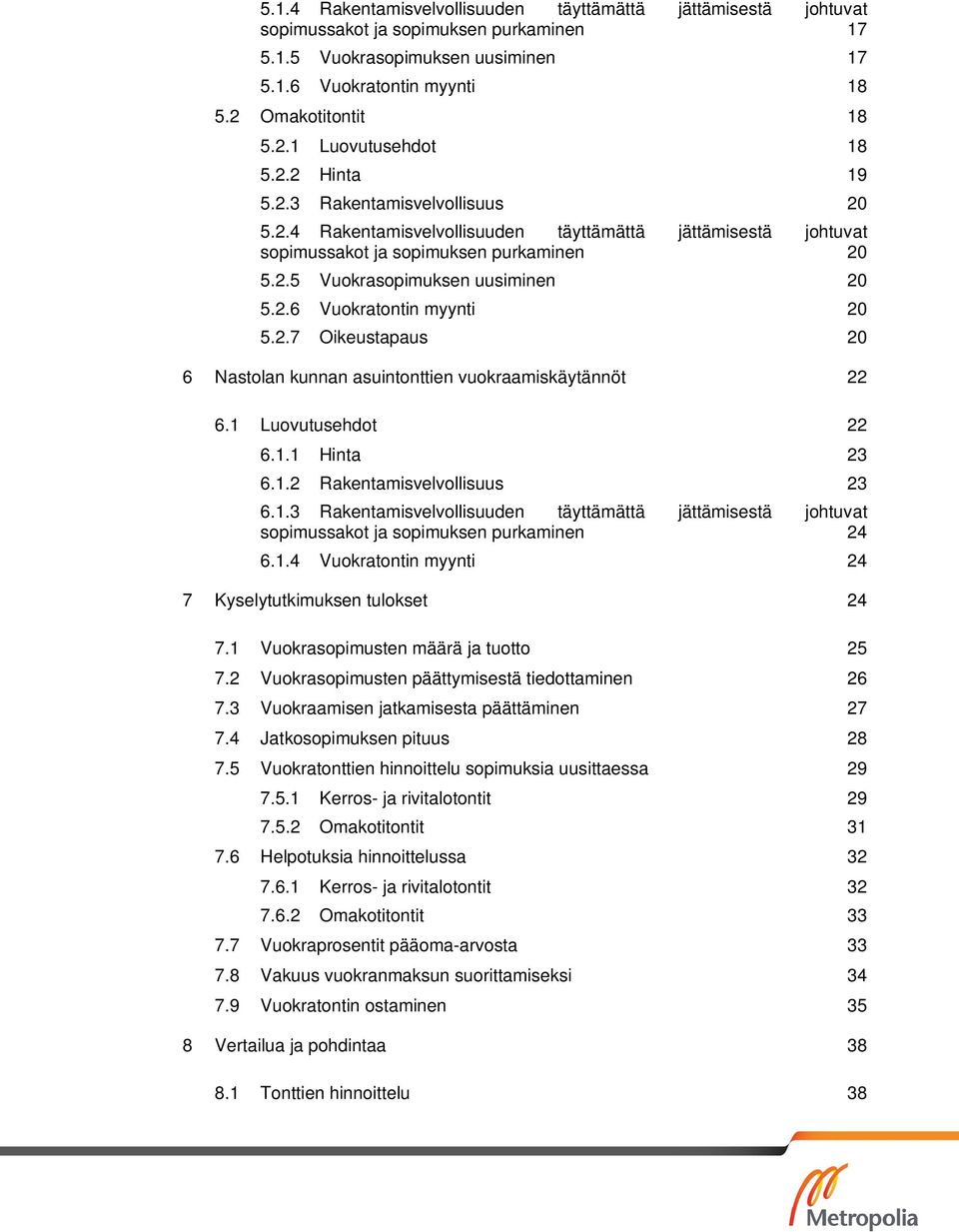 2.7 Oikeustapaus 20 6 Nastolan kunnan asuintonttien vuokraamiskäytännöt 22 6.1 Luovutusehdot 22 6.1.1 Hinta 23 6.1.2 Rakentamisvelvollisuus 23 6.1.3 Rakentamisvelvollisuuden täyttämättä jättämisestä johtuvat sopimussakot ja sopimuksen purkaminen 24 6.