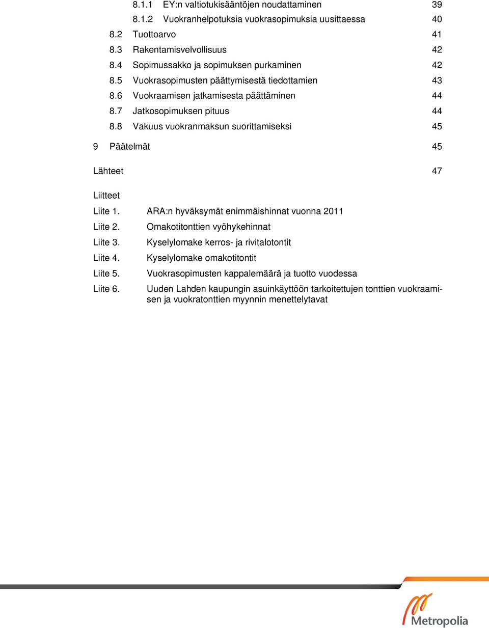 8 Vakuus vuokranmaksun suorittamiseksi 45 9 Päätelmät 45 Lähteet 47 Liitteet Liite 1. ARA:n hyväksymät enimmäishinnat vuonna 2011 Liite 2. Liite 3. Liite 4. Liite 5. Liite 6.