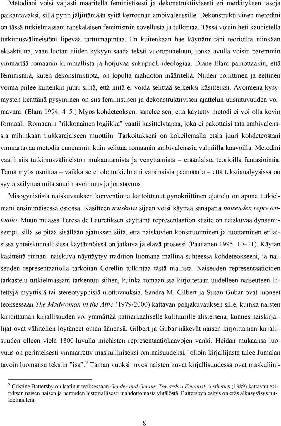 En kuitenkaan hae käyttämiltäni teorioilta niinkään eksaktiutta, vaan luotan niiden kykyyn saada teksti vuoropuheluun, jonka avulla voisin paremmin ymmärtää romaanin kummallista ja horjuvaa