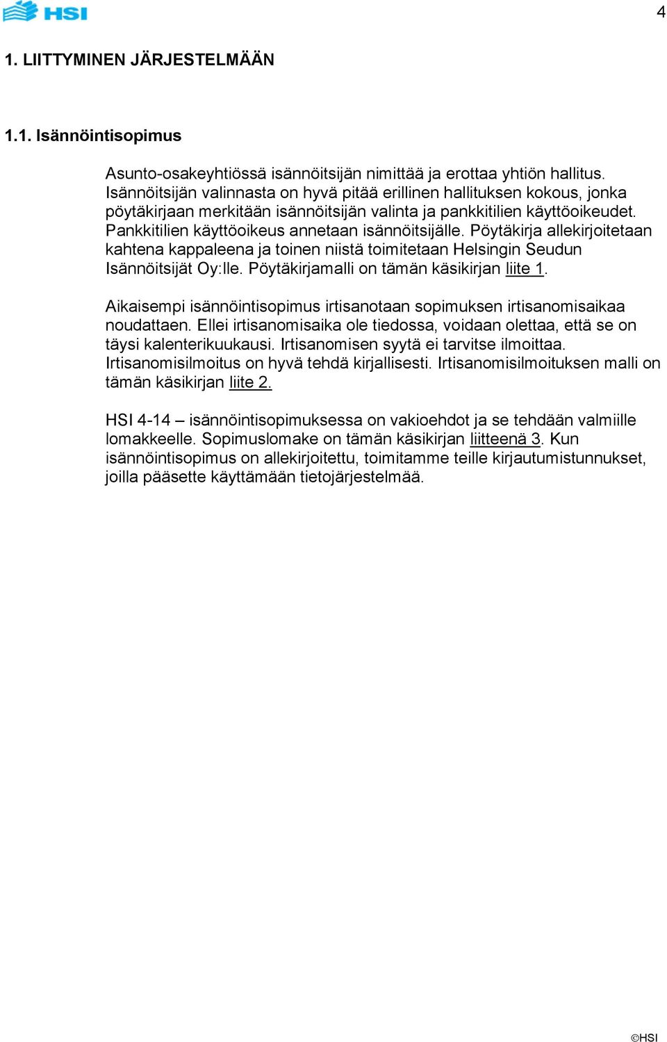 Pankkitilien käyttöoikeus annetaan isännöitsijälle. Pöytäkirja allekirjoitetaan kahtena kappaleena ja toinen niistä toimitetaan Helsingin Seudun Isännöitsijät Oy:lle.