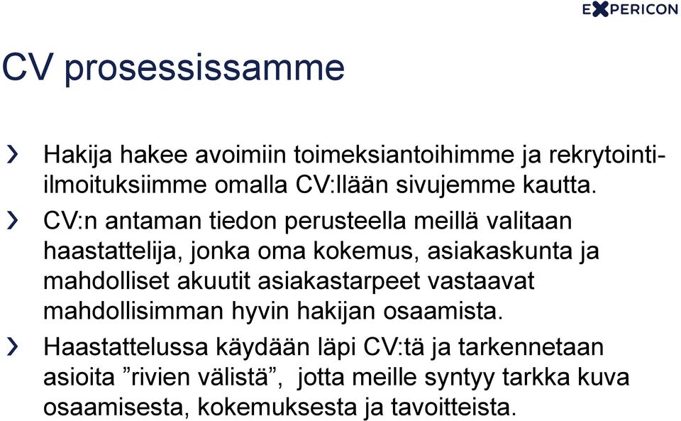 CV:n antaman tiedon perusteella meillä valitaan haastattelija, jonka oma kokemus, asiakaskunta ja mahdolliset