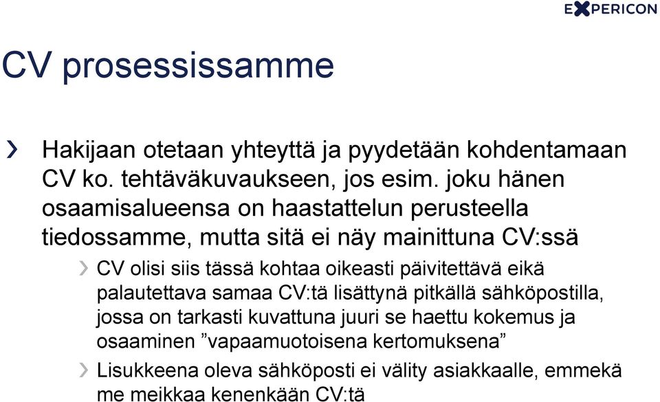 kohtaa oikeasti päivitettävä eikä palautettava samaa CV:tä lisättynä pitkällä sähköpostilla, jossa on tarkasti kuvattuna