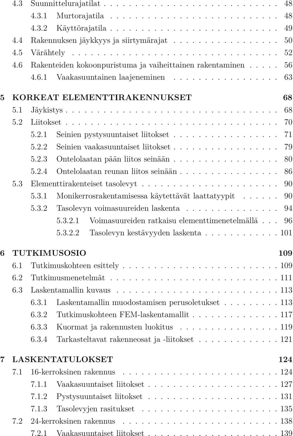 ................ 63 5 KORKEAT ELEMENTTIRAKENNUKSET 68 5.1 Jäykistys.................................. 68 5.2 Liitokset.................................. 70 5.2.1 Seinien pystysuuntaiset liitokset.