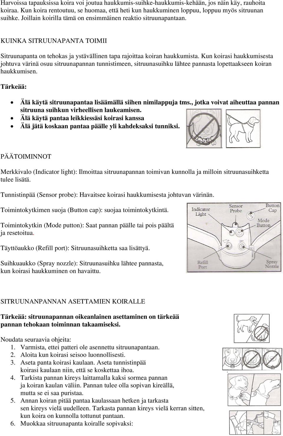 Kun koirasi haukkumisesta johtuva värinä osuu sitruunapannan tunnistimeen, sitruunasuihku lähtee pannasta lopettaakseen koiran haukkumisen.