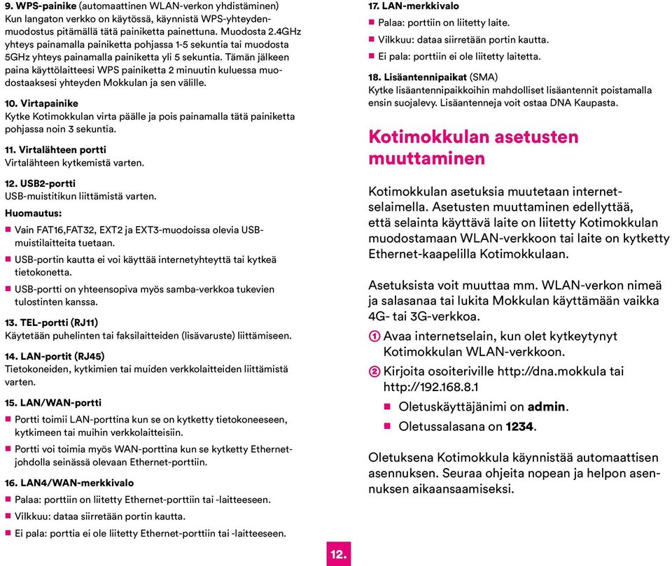 Tämän jälkeen paina käyttölaitteesi WPS painiketta 2 minuutin kuluessa muodostaaksesi yhteyden Mokkulan ja sen välille. 10.