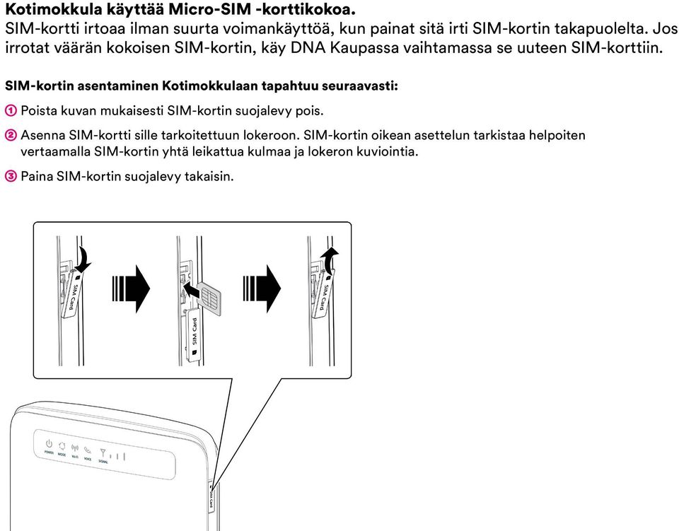 SIM-kortin asentaminen Kotimokkulaan tapahtuu seuraavasti: Poista kuvan mukaisesti SIM-kortin suojalevy pois.