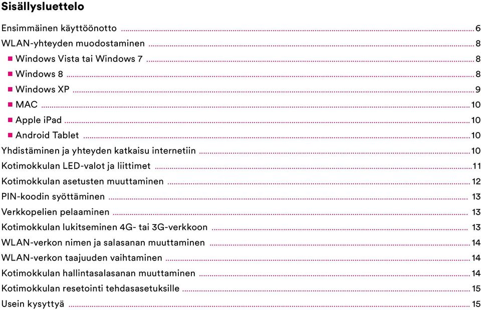 .. 12 PIN-koodin syöttäminen... 13 Verkkopelien pelaaminen... 13 Kotimokkulan lukitseminen 4G- tai 3G-verkkoon... 13 WLAN-verkon nimen ja salasanan muuttaminen.