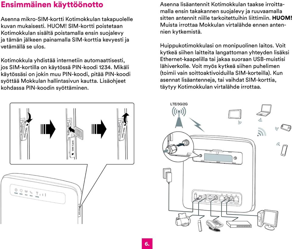 Kotimokkula yhdistää internetiin automaattisesti, jos SIM-kortilla on käytössä PIN-koodi 1234. Mikäli käytössäsi on jokin muu PIN-koodi, pitää PIN-koodi syöttää Mokkulan hallintasivun kautta.