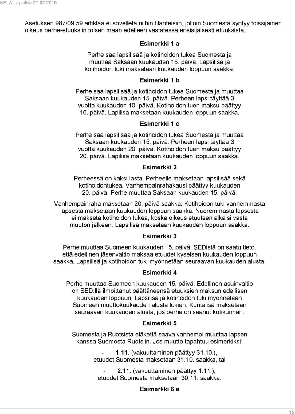 Esimerkki 1 b Perhe saa lapsilisää ja kotihoidon tukea Suomesta ja muuttaa Saksaan kuukauden 15. päivä. Perheen lapsi täyttää 3 vuotta kuukauden 10. päivä. Kotihoidon tuen maksu päättyy 10. päivä. Lapilisä maksetaan kuukauden loppuun saakka.