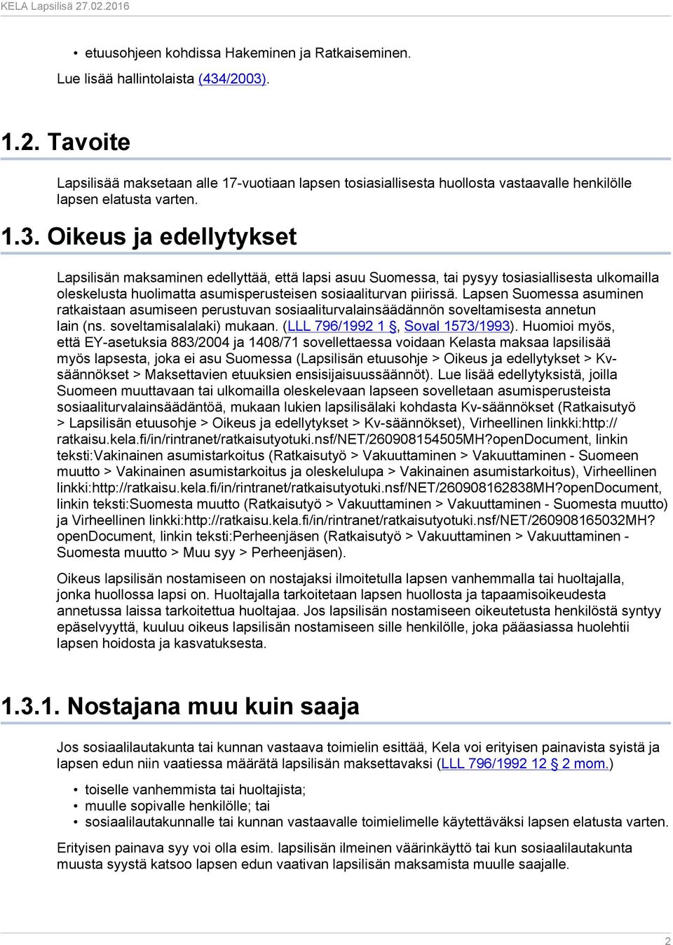 Lapsen Suomessa asuminen ratkaistaan asumiseen perustuvan sosiaaliturvalainsäädännön soveltamisesta annetun lain (ns. soveltamisalalaki) mukaan. (LLL 796/1992 1, Soval 1573/1993).