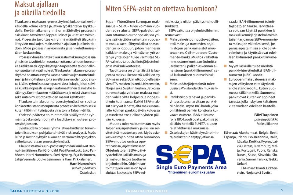 Prosessin tavoitteeksi ryhmä määrittei tiauksiin iittyvien maksujen maksamisen ajaaan ja oikein tiedoin. Myös prosessin arvioinnista ja sen kehittämisestä on keskustetu.