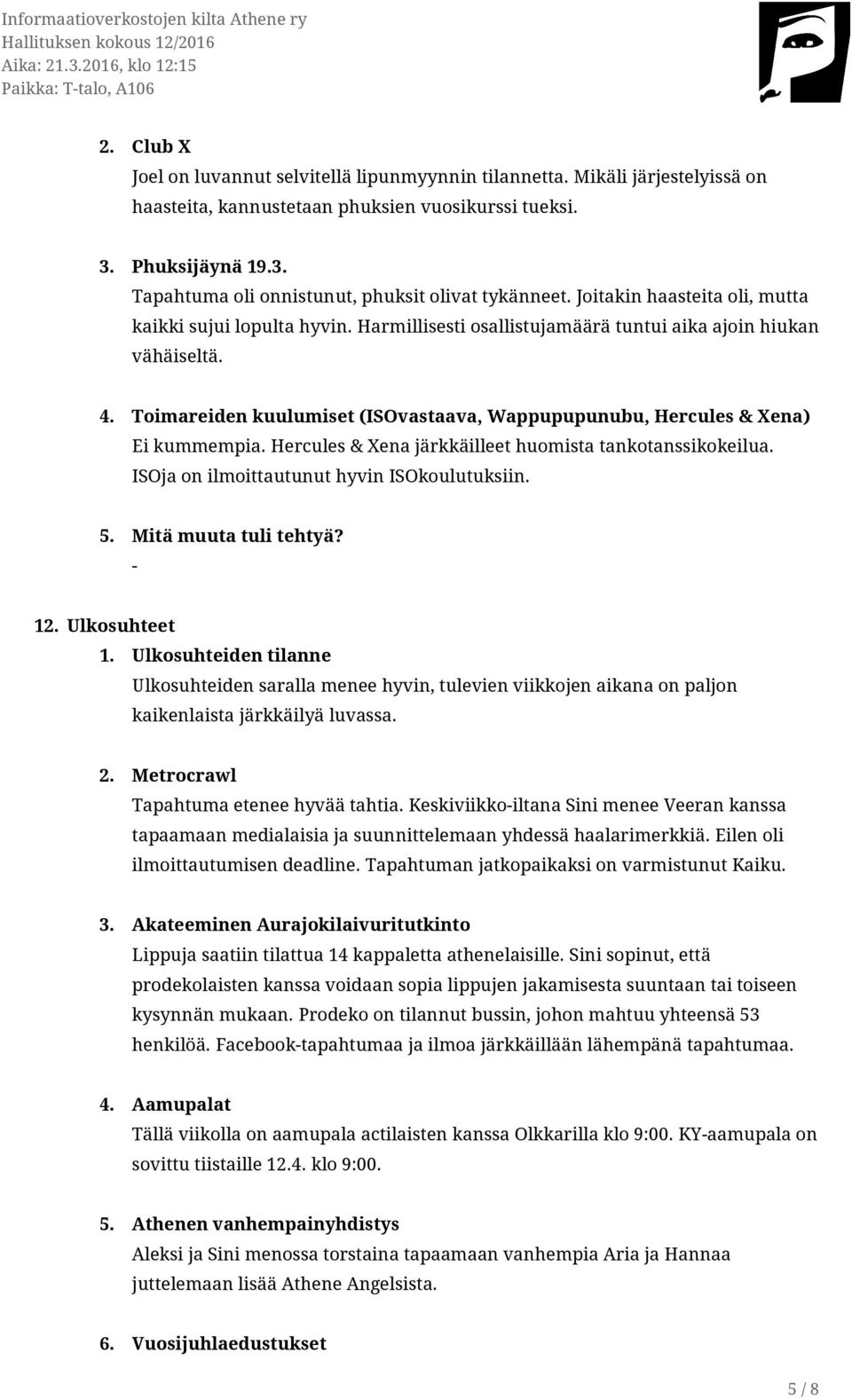 Toimareiden kuulumiset (ISOvastaava, Wappupupunubu, Hercules & Xena) Ei kummempia. Hercules & Xena järkkäilleet huomista tankotanssikokeilua. ISOja on ilmoittautunut hyvin ISOkoulutuksiin. 5.