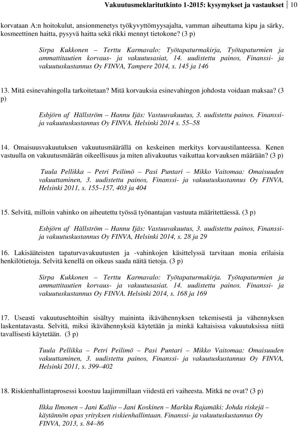 uudistettu painos, Finanssi- ja vakuutuskustannus Oy FINVA, Tampere 2014, s. 145 ja 146 13. Mitä esinevahingolla tarkoitetaan? Mitä korvauksia esinevahingon johdosta voidaan maksaa?