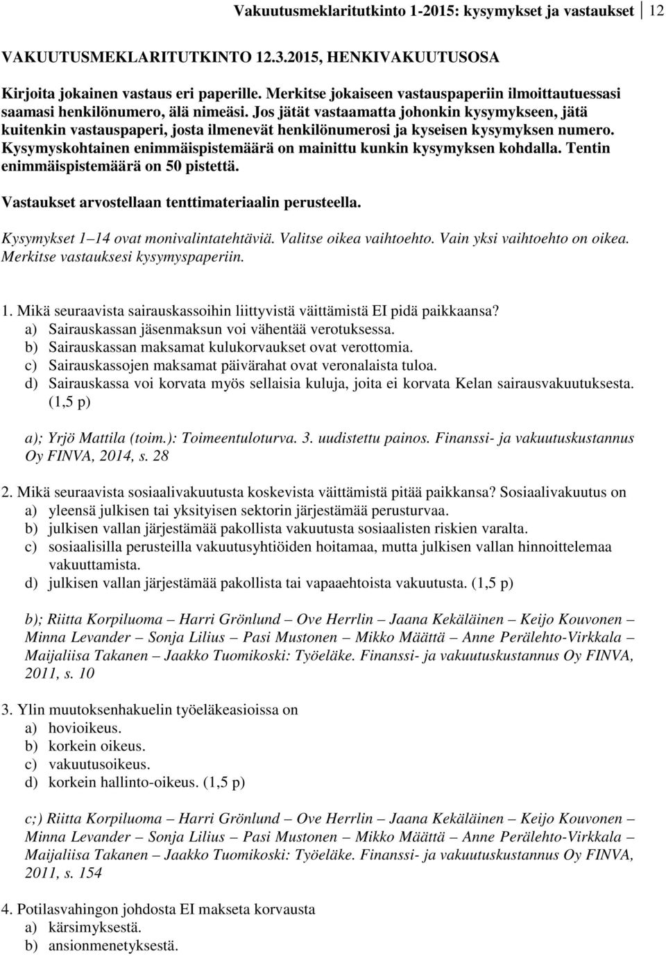 Jos jätät vastaamatta johonkin kysymykseen, jätä kuitenkin vastauspaperi, josta ilmenevät henkilönumerosi ja kyseisen kysymyksen numero.