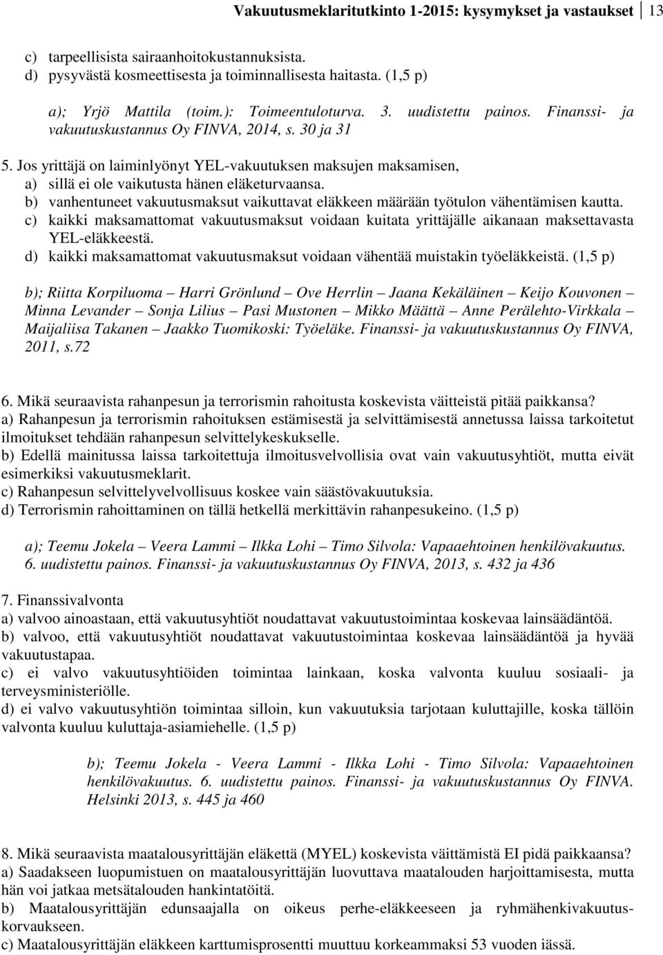 Jos yrittäjä on laiminlyönyt YEL-vakuutuksen maksujen maksamisen, a) sillä ei ole vaikutusta hänen eläketurvaansa.