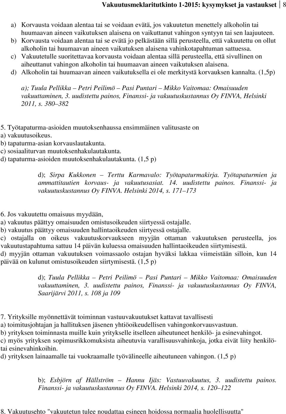 b) Korvausta voidaan alentaa tai se evätä jo pelkästään sillä perusteella, että vakuutettu on ollut alkoholin tai huumaavan aineen vaikutuksen alaisena vahinkotapahtuman sattuessa.