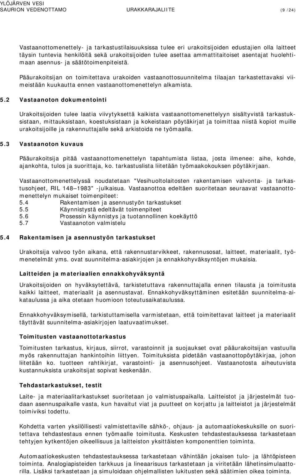 Pääurakoitsijan on toimitettava urakoiden vastaanottosuunnitelma tilaajan tarkastettavaksi viimeistään kuukautta ennen vastaanottomenettelyn alkamista. 5.