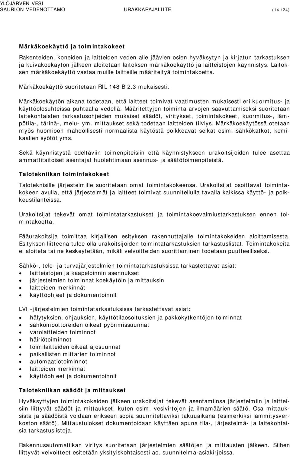 3 mukaisesti. Märkäkoekäytön aikana todetaan, että laitteet toimivat vaatimusten mukaisesti eri kuormitus- ja käyttöolosuhteissa puhtaalla vedellä.