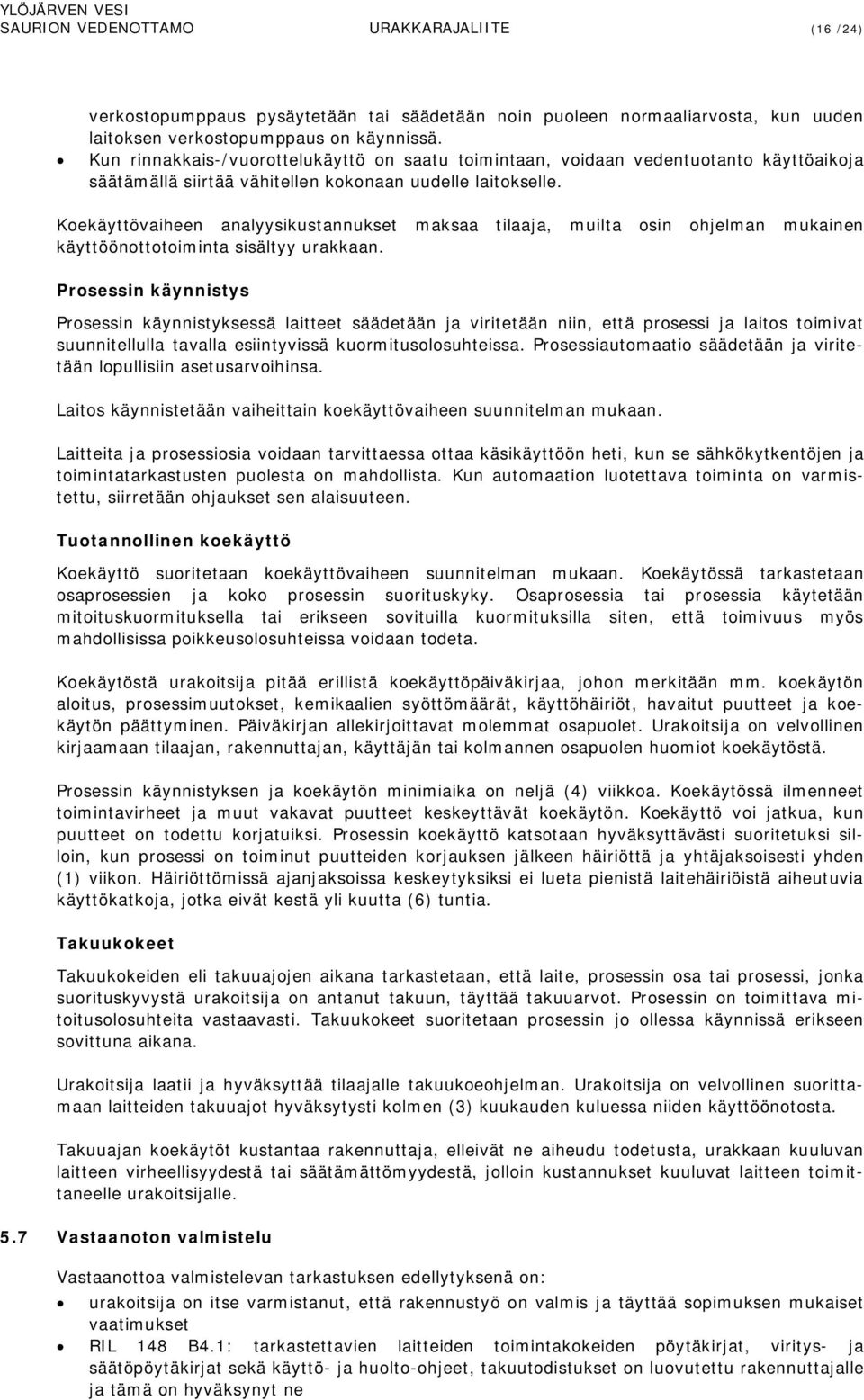 Koekäyttövaiheen analyysikustannukset maksaa tilaaja, muilta osin ohjelman mukainen käyttöönottotoiminta sisältyy urakkaan.