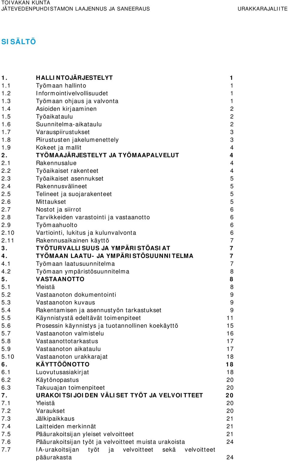 1 Rakennusalue 4 2.2 Työaikaiset rakenteet 4 2.3 Työaikaiset asennukset 5 2.4 Rakennusvälineet 5 2.5 Telineet ja suojarakenteet 5 2.6 Mittaukset 5 2.7 Nostot ja siirrot 6 2.