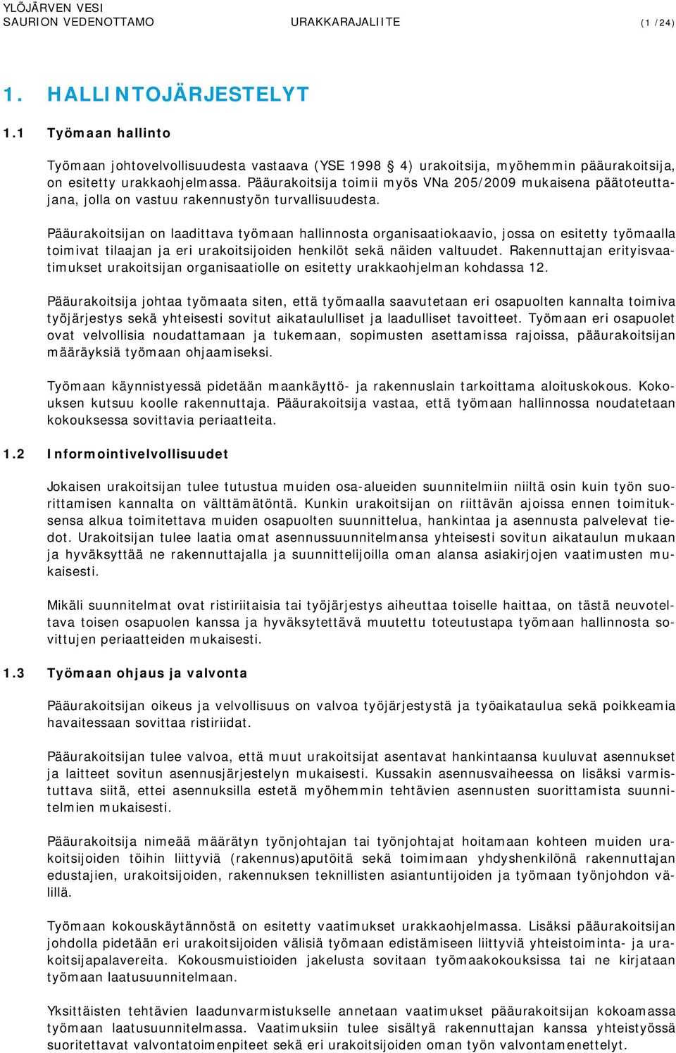 Pääurakoitsija toimii myös VNa 205/2009 mukaisena päätoteuttajana, jolla on vastuu rakennustyön turvallisuudesta.