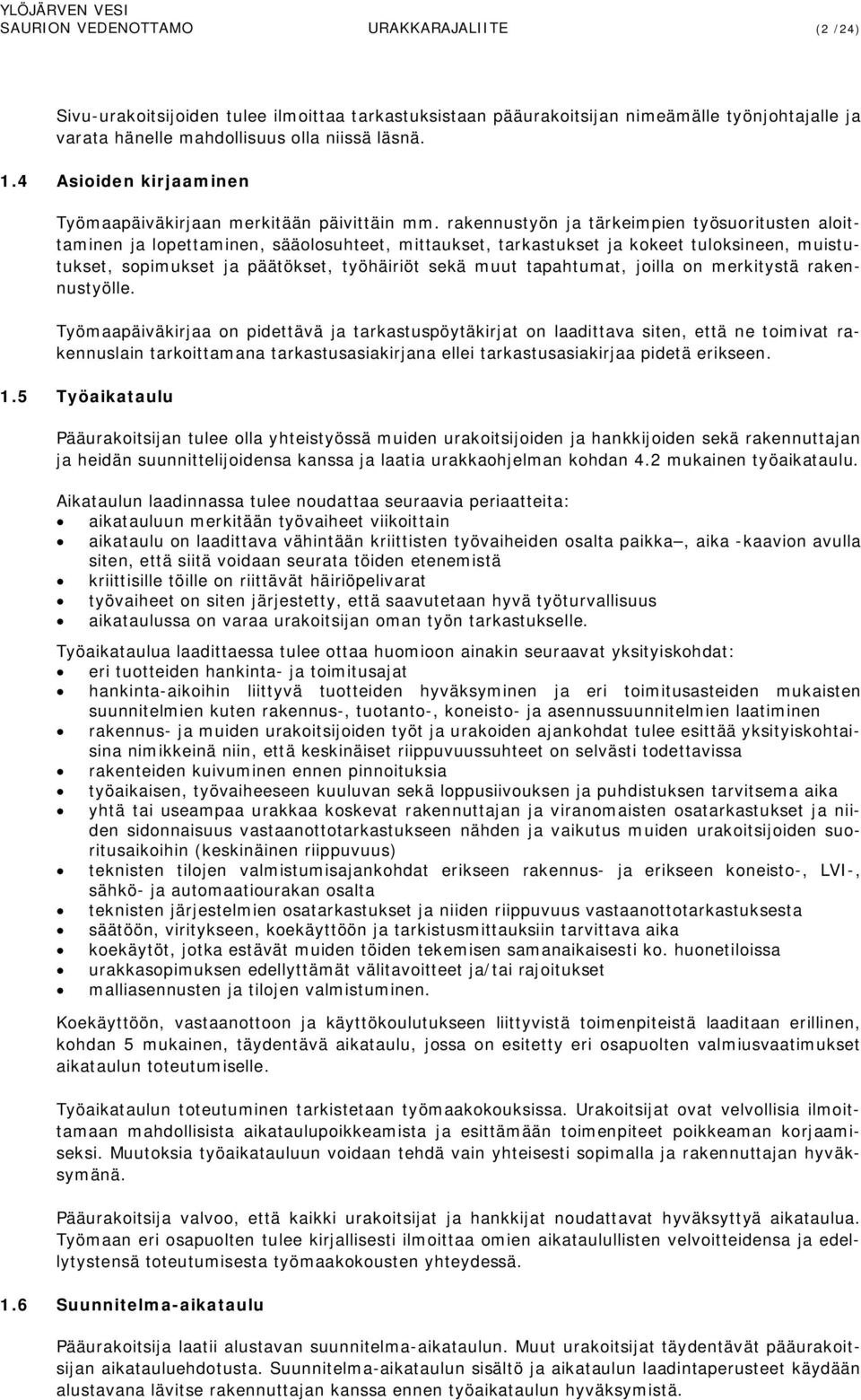 rakennustyön ja tärkeimpien työsuoritusten aloittaminen ja lopettaminen, sääolosuhteet, mittaukset, tarkastukset ja kokeet tuloksineen, muistutukset, sopimukset ja päätökset, työhäiriöt sekä muut