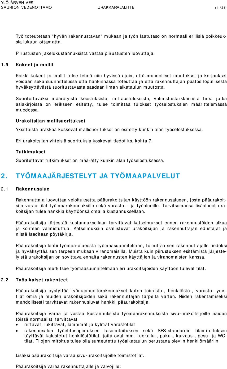 9 Kokeet ja mallit Kaikki kokeet ja mallit tulee tehdä niin hyvissä ajoin, että mahdolliset muutokset ja korjaukset voidaan sekä suunnittelussa että hankinnassa toteuttaa ja että rakennuttajan päätös