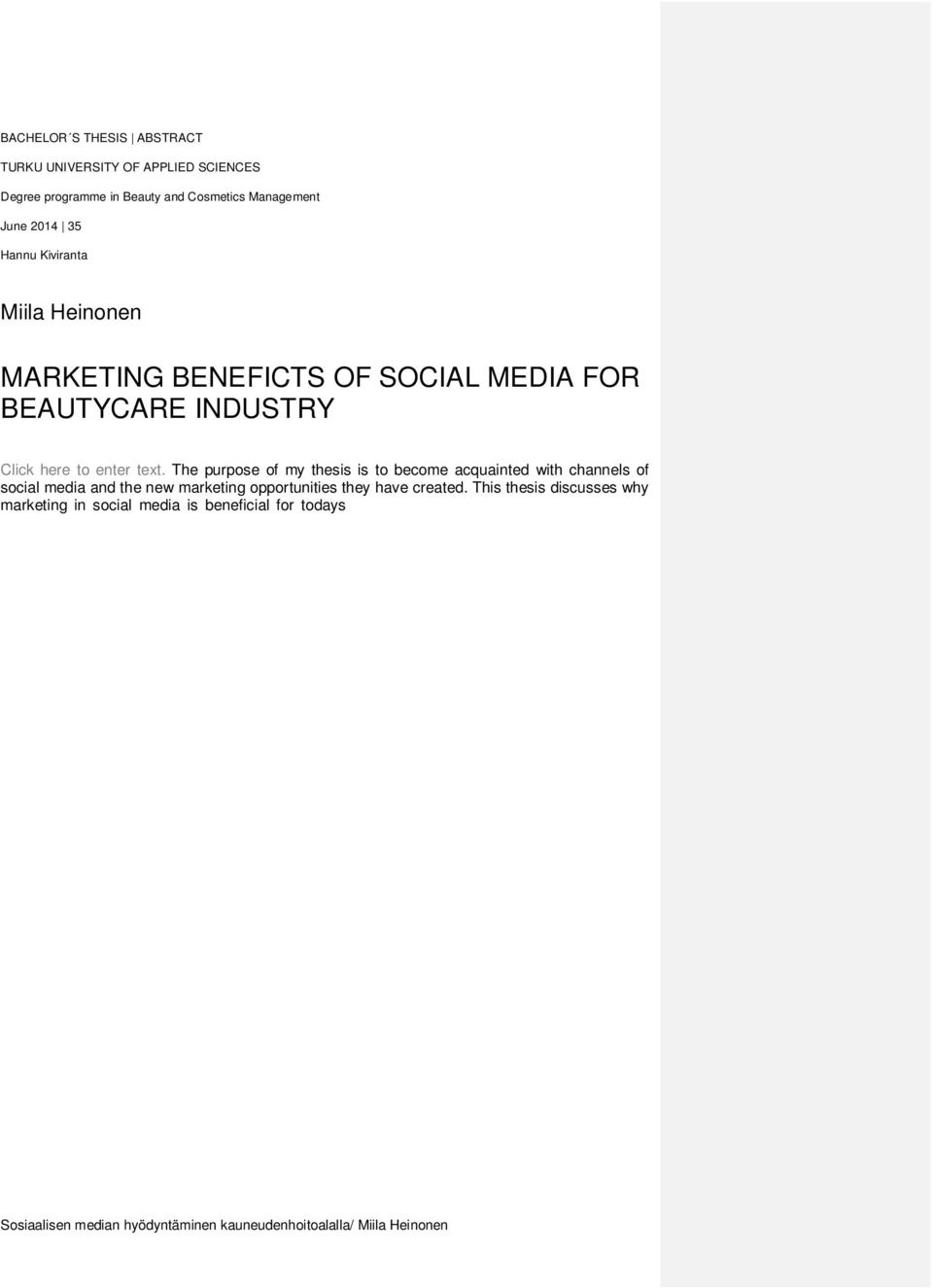 This thesis discusses why marketing in social media is beneficial for todays small-sized businesses.