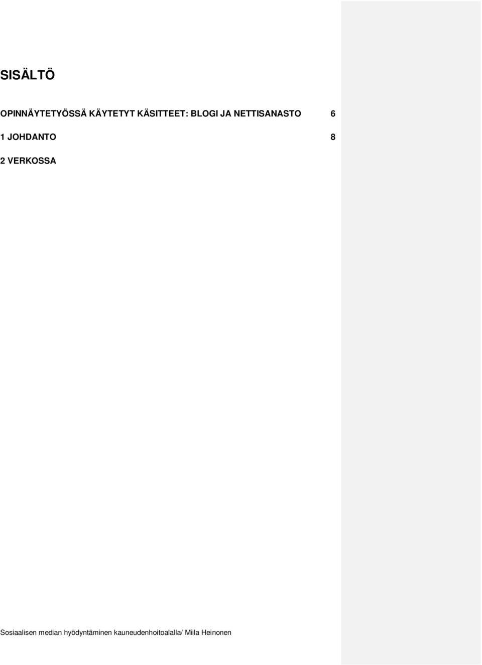 2 Inbound ja outbound- markkinointi Virhe. Kirjanmerkkiä ei ole määritetty. 3.3 Asiakassuhdemarkkinointi Virhe. Kirjanmerkkiä ei ole määritetty. 3.4 Brändi Virhe. Kirjanmerkkiä ei ole määritetty. 4 TUTKIMUSMENETELMÄ KEHITTÄMISTYÖSSÄ 25 4.